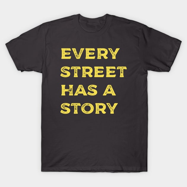 Every Street Has a Story T-Shirt by yayor